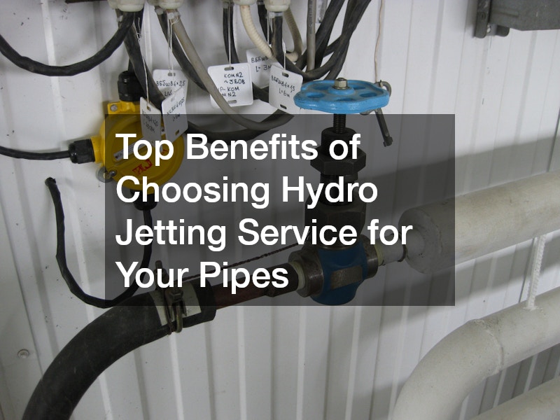 Top Benefits of Choosing Hydro Jetting Service for Your Pipes